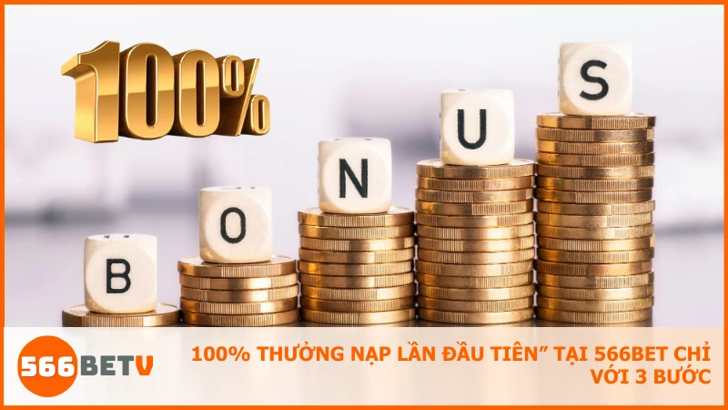 100% thưởng nạp lần đầu tiên tại 566BET chỉ với 3 bước