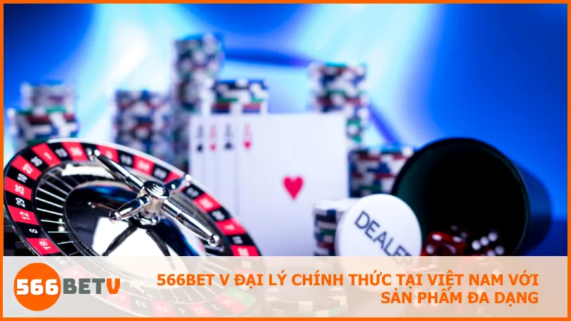 566BET V đại lý chính thức tại Việt Nam với sản phẩm đa dạng