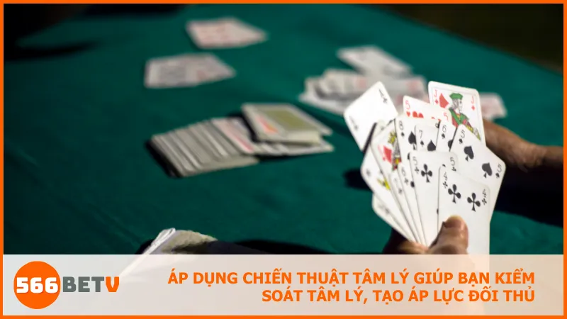 Kiểm soát tâm lý và tạo áp lực sẽ khiến đối thủ dễ mắc sai lầm trong ván bài.