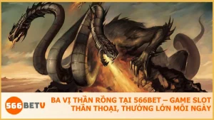 Ba Vị Thần Rồng tại 566BET - Trải nghiệm game thần thoại.