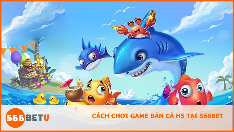 Chơi Bắn Cá H5 đơn giản bằng cách điều khiển súng nhắm cá, tích điểm và nâng cấp vũ khí tại 566BET