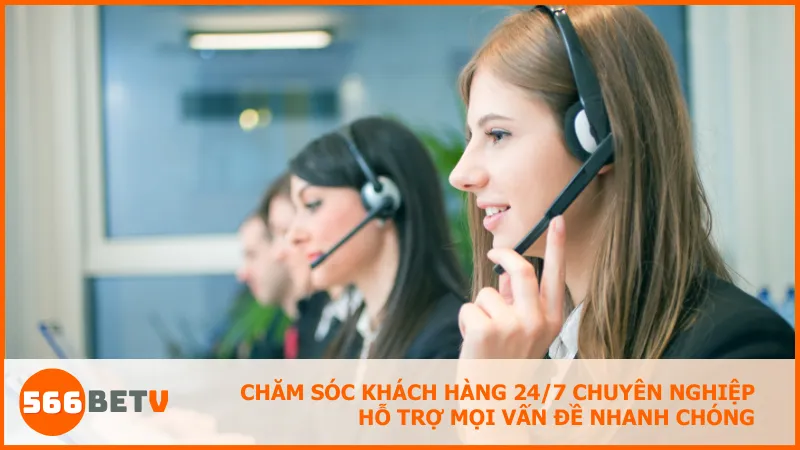 Chăm sóc khách hàng 24/7 chuyên nghiệp hỗ trợ mọi vấn đề nhanh chóng