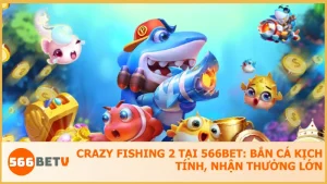 Trải nghiệm game bắn cá đổi thưởng hấp dẫn Crazy Fishing 2 tại 566BET