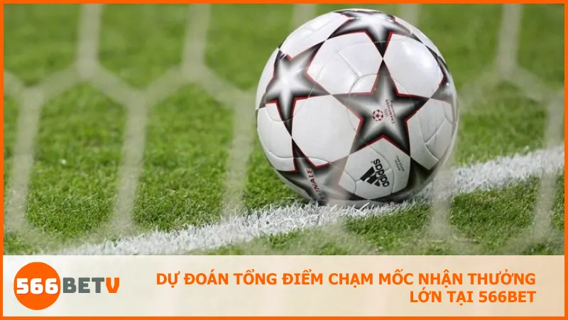 Dự đoán tổng điểm chạm mốc nhận thưởng lớn tại 566BET