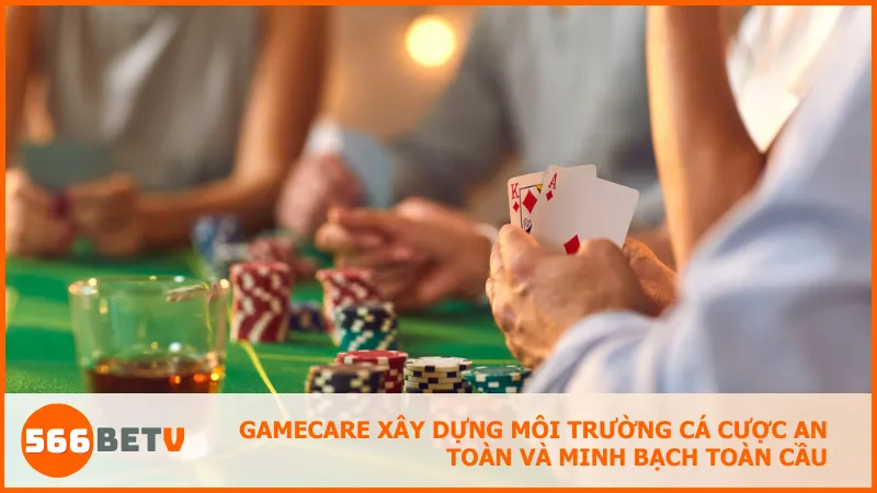 GameCare xây dựng môi trường cá cược an toàn và minh bạch toàn cầu