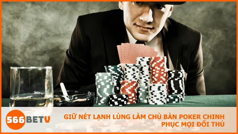 Poker face giúp bạn kiểm soát tâm lý đối thủ ngay cả khi không cần lật bài