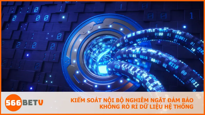 Kiểm soát nội bộ nghiêm ngặt đảm bảo không rò rỉ dữ liệu hệ thống