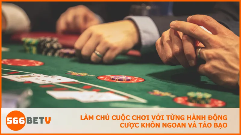 Biết sử dụng đúng hành động cược sẽ giúp bạn chiếm thế thượng phong