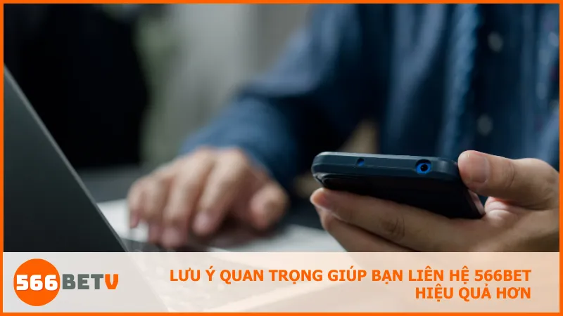 Lưu ý quan trọng giúp bạn liên hệ 566BET hiệu quả hơn