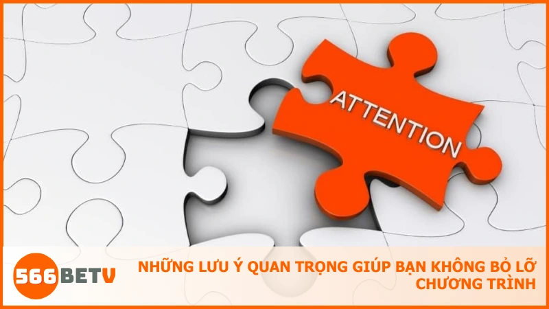 Những lưu ý quan trọng giúp bạn không bỏ lỡ chương trình