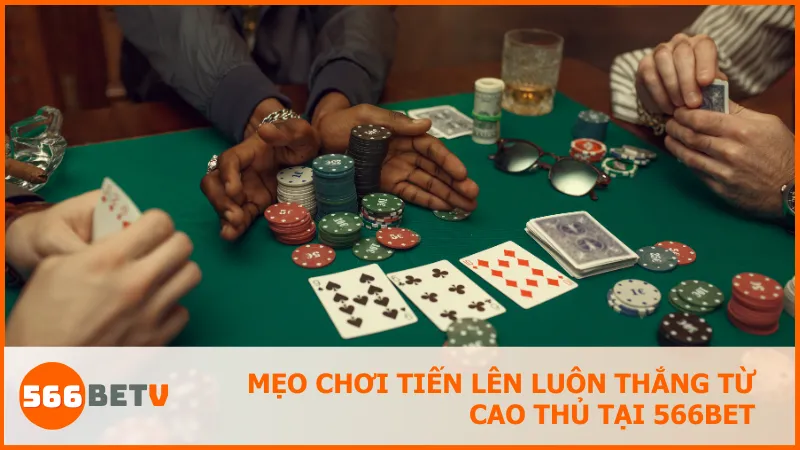 Game bài Tiến Lên – Mẹo chơi Tiến Lên luôn thắng từ cao thủ tại 566BET