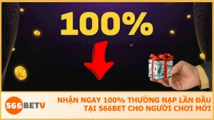 566BET tặng 100% thưởng nạp lần đầu cho thành viên mới