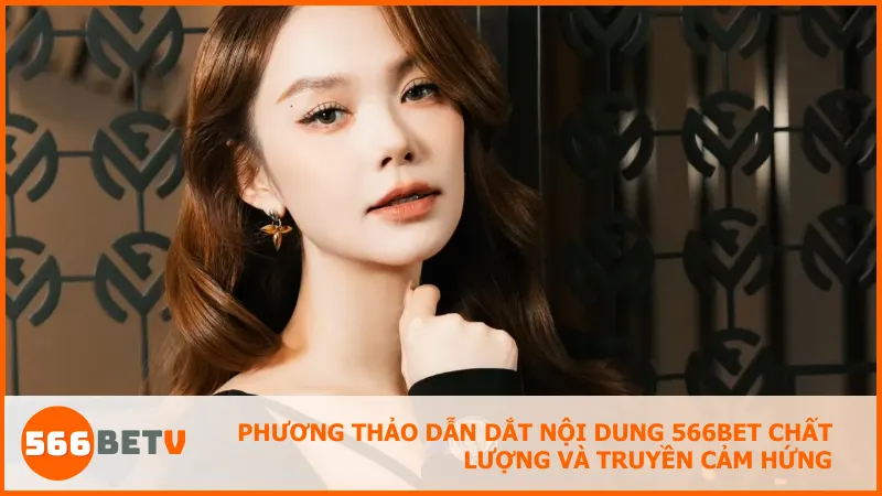 Phương Thảo dẫn dắt nội dung 566BET chất lượng và truyền cảm hứng