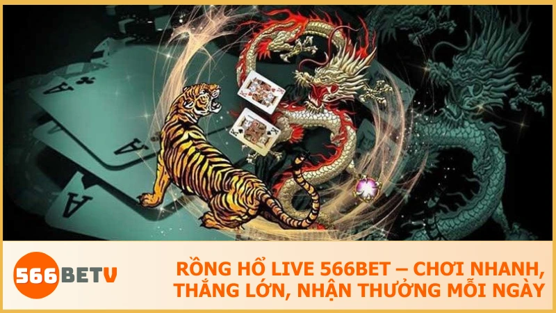 Rồng Hổ Live 566BET – Chơi nhanh, thắng lớn, nhận thưởng mỗi ngày