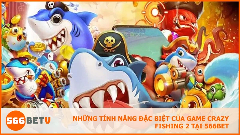Crazy Fishing 2 tại 566BET có nhiều tính năng thông minh đầy bất ngờ cho người chơi