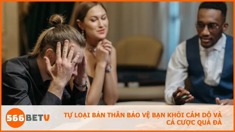 Tự loại bản thân bảo vệ bạn khỏi cám dỗ và cá cược quá đà