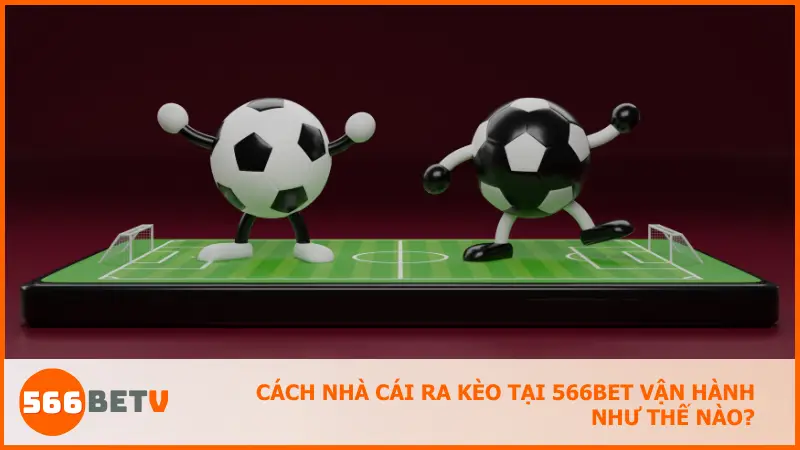 566BET sử dụng dữ liệu, AI và quan sát dòng tiền để thiết lập kèo cược