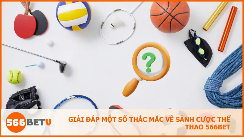 Giải đáp một số thắc mắc về sảnh cược thể thao 566bet