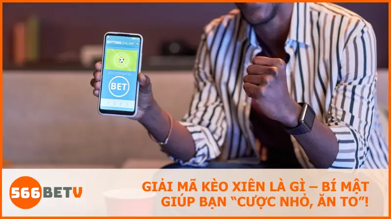 Kèo xiên là gì? Hướng dẫn cách chơi kèo xiên tại 566bet chi tiết từ A đến Z