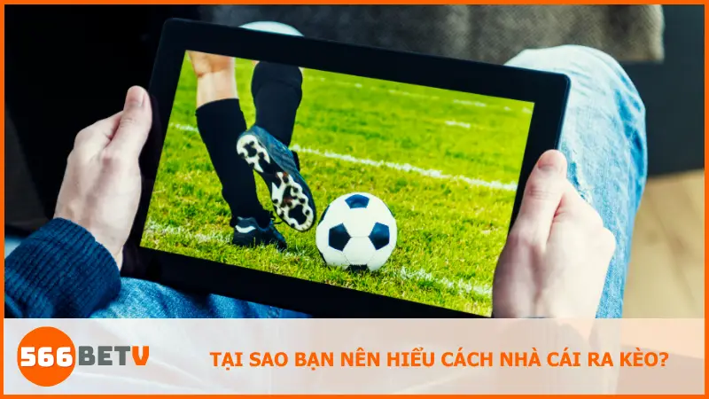 Tại sao bạn nên hiểu cách nhà cái ra kèo?