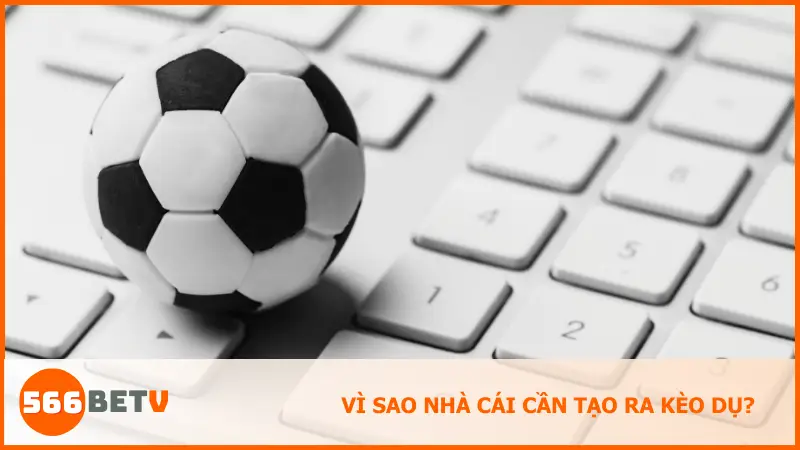 Kèo dụ là công cụ nhà cái dùng để điều hướng dòng tiền và bảo vệ lợi nhuận