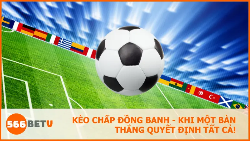 Kèo chấp đồng banh tại 566bet là gì? Hướng dẫn chơi hiệu quả cho người mới